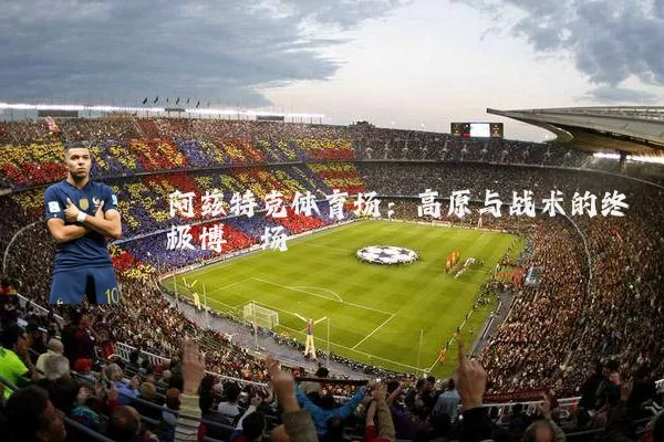 阿兹特克体育场:高原与战术的终极博弈场