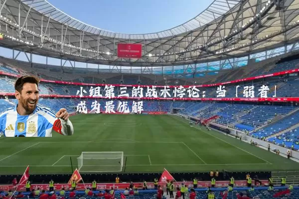 小组第三的战术悖论:当「弱者」成为最优解