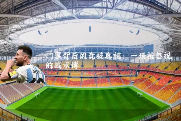 门票背后的竞技真相:一场被忽视的战术博弈