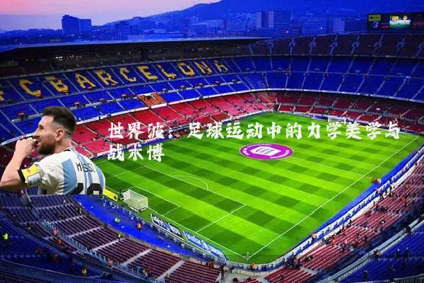 世界波:足球运动中的力学美学与战术博弈