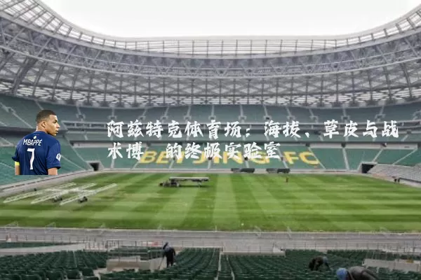 阿兹特克体育场:海拔、草皮与战术博弈的终极实验室