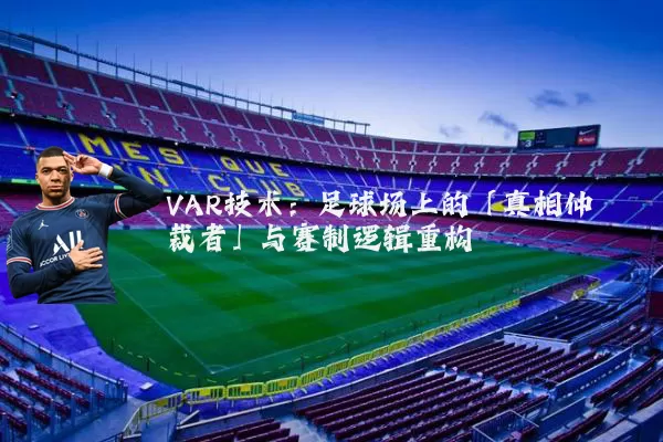 VAR技术:足球场上的「真相仲裁者」与赛制逻辑重构